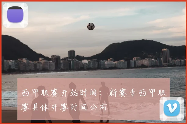 西甲联赛开始时间：新赛季西甲联赛具体开赛时间公布